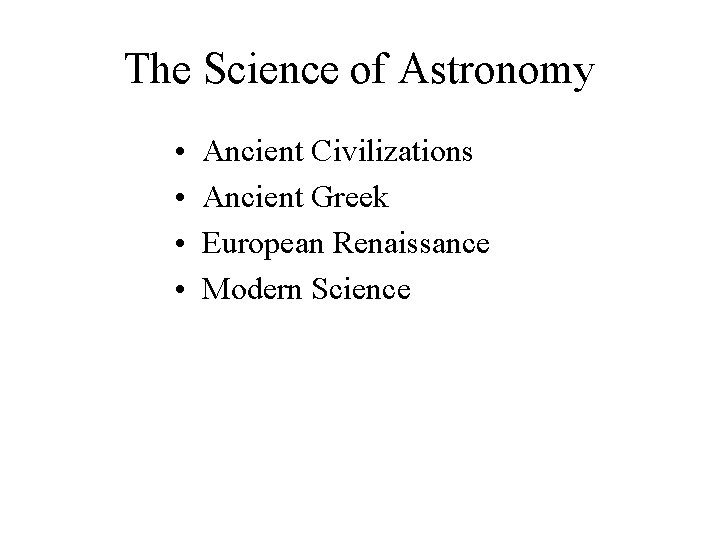 The Science of Astronomy • • Ancient Civilizations Ancient Greek European Renaissance Modern Science