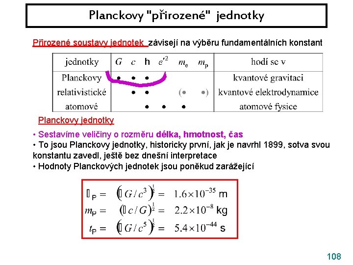 Planckovy "přirozené" jednotky Přirozené soustavy jednotek závisejí na výběru fundamentálních konstant Planckovy jednotky •