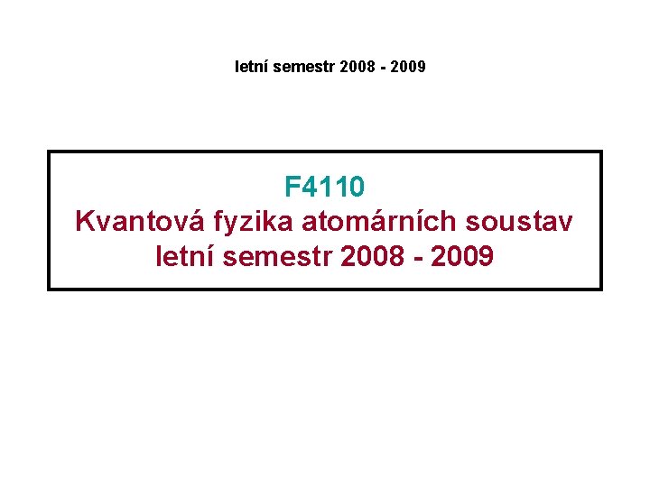 letní semestr 2008 - 2009 F 4110 Kvantová fyzika atomárních soustav letní semestr 2008