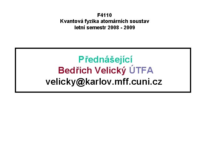 F 4110 Kvantová fyzika atomárních soustav letní semestr 2008 - 2009 Přednášející Bedřich Velický