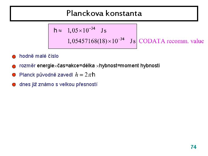 Planckova konstanta hodně malé číslo rozměr energie čas=akce=délka hybnost=moment hybnosti Planck původně zavedl dnes