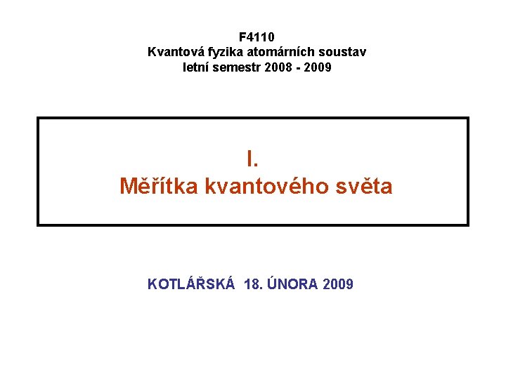 F 4110 Kvantová fyzika atomárních soustav letní semestr 2008 - 2009 I. Měřítka kvantového