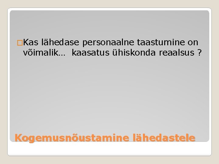 �Kas lähedase personaalne taastumine on võimalik… kaasatus ühiskonda reaalsus ? Kogemusnõustamine lähedastele 