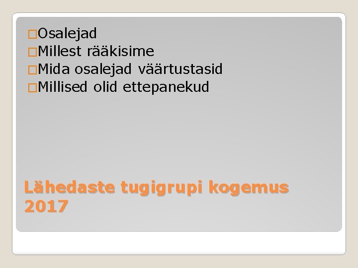 �Osalejad �Millest rääkisime �Mida osalejad väärtustasid �Millised olid ettepanekud Lähedaste tugigrupi kogemus 2017 