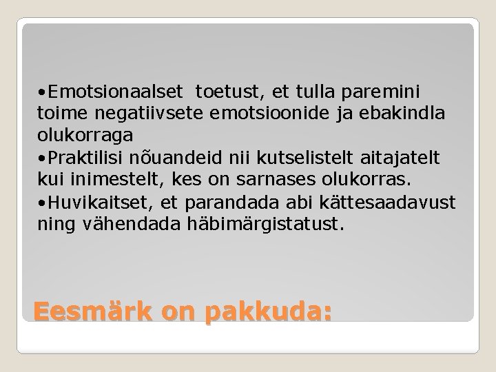  • Emotsionaalset toetust, et tulla paremini toime negatiivsete emotsioonide ja ebakindla olukorraga •