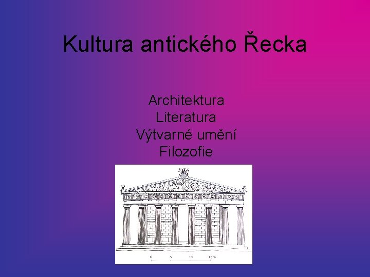 Kultura antického Řecka Architektura Literatura Výtvarné umění Filozofie 