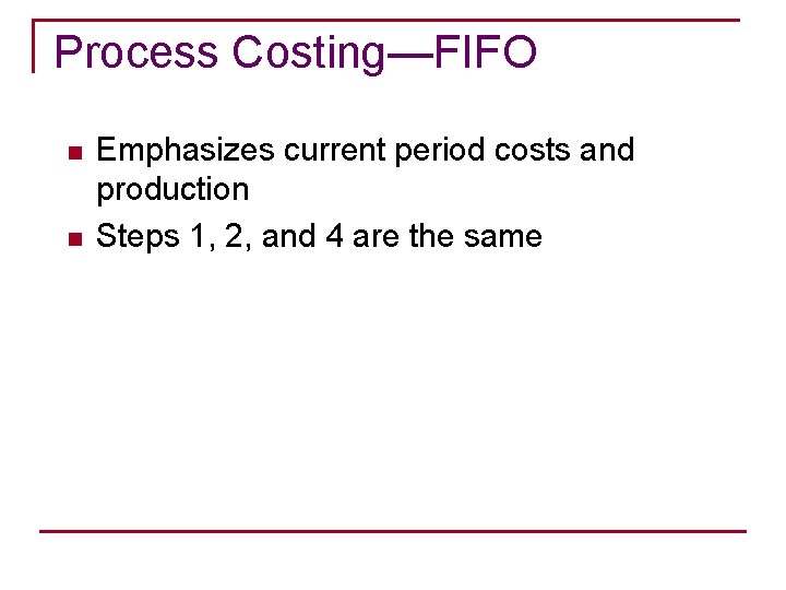 Process Costing—FIFO n n Emphasizes current period costs and production Steps 1, 2, and