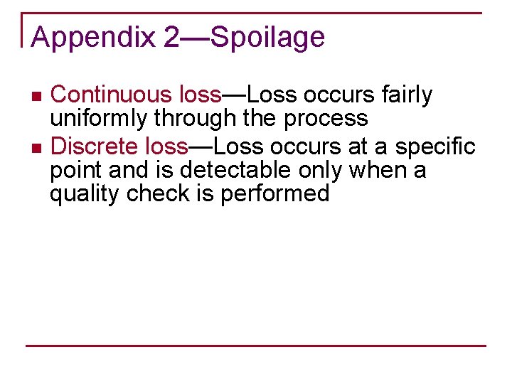 Appendix 2—Spoilage Continuous loss—Loss occurs fairly uniformly through the process n Discrete loss—Loss occurs
