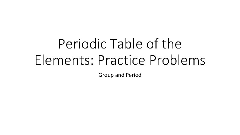 Periodic Table of the Elements: Practice Problems Group and Period 