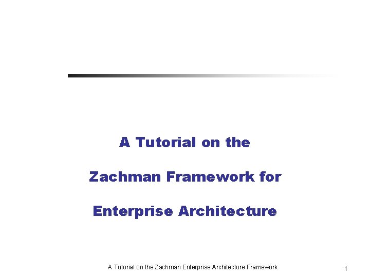 A Tutorial on the Zachman Framework for Enterprise Architecture A Tutorial on the Zachman