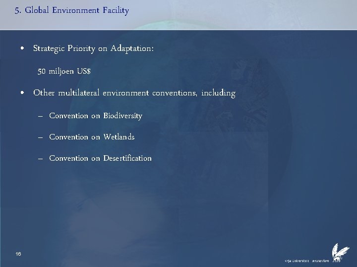 5. Global Environment Facility • Strategic Priority on Adaptation: 50 miljoen US$ • Other