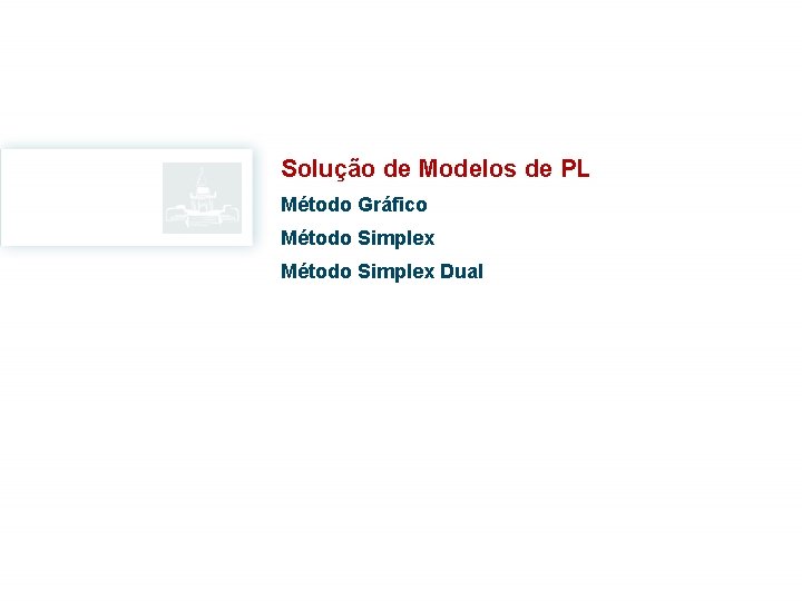 Solução de Modelos de PL Método Gráfico Método Simplex Dual Solução de Modelos de PL Método Gráfico Método Simplex Dual