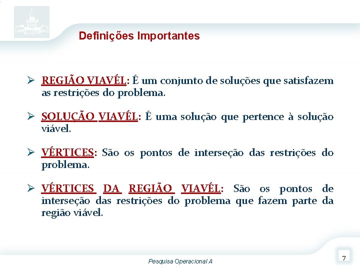 Definições Importantes Ø REGIÃO VIAVÉL: É um conjunto de soluções que satisfazem as restrições Definições Importantes Ø REGIÃO VIAVÉL: É um conjunto de soluções que satisfazem as restrições
