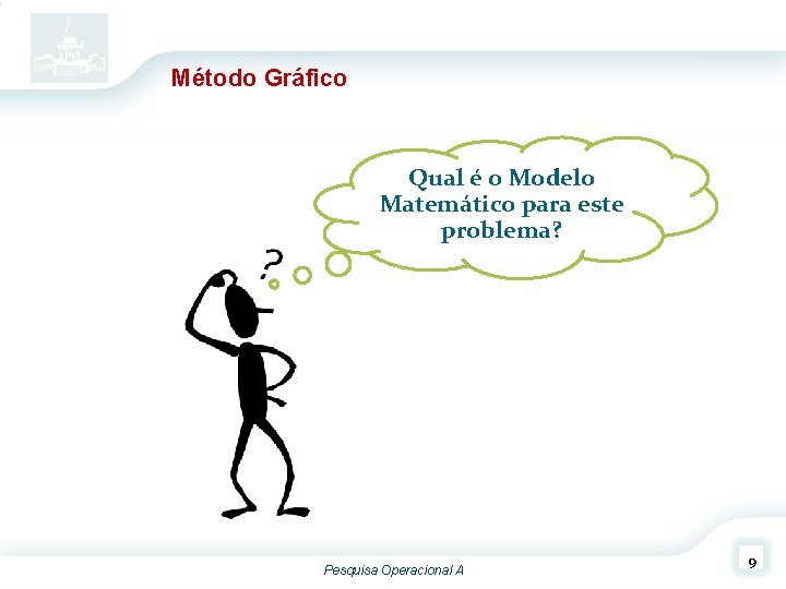 Método Gráfico Qual é o Modelo Matemático para este problema? Pesquisa Operacional A 9 Método Gráfico Qual é o Modelo Matemático para este problema? Pesquisa Operacional A 9