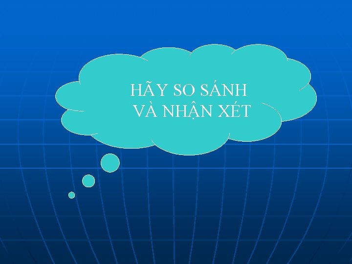 HÃY SO SÁNH VÀ NHẬN XÉT 