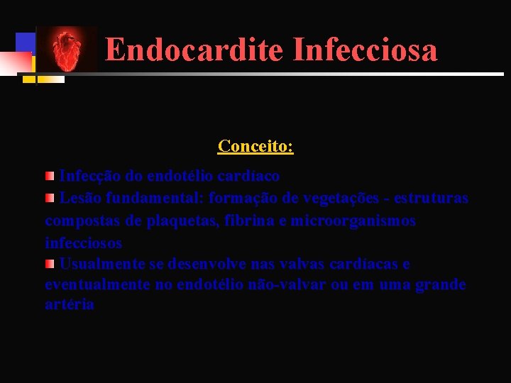 Endocardite Infecciosa Conceito: Infecção do endotélio cardíaco Lesão fundamental: formação de vegetações - estruturas