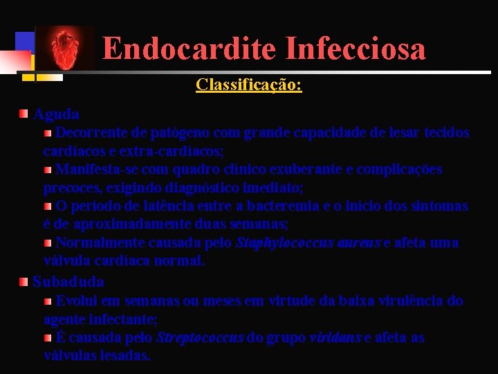 Endocardite Infecciosa Classificação: Aguda Decorrente de patógeno com grande capacidade de lesar tecidos cardíacos