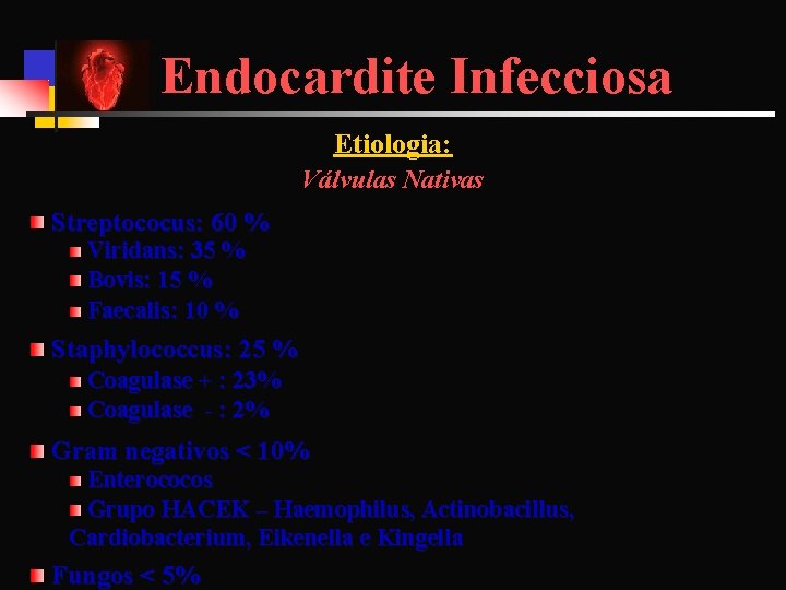 Endocardite Infecciosa Etiologia: Válvulas Nativas Streptococus: 60 % Viridans: 35 % Bovis: 15 %