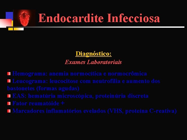 Endocardite Infecciosa Diagnóstico: Exames Laboratoriais Hemograma: anemia normocítica e normocrômica Leucograma: leucocitose com neutrofilia