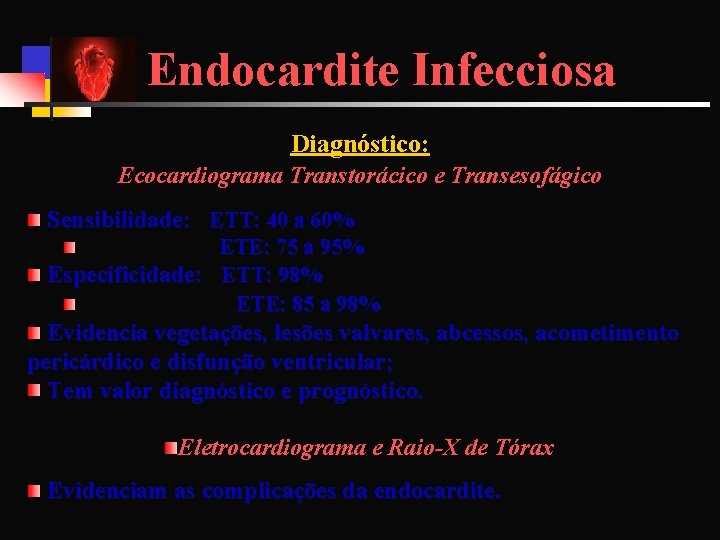 Endocardite Infecciosa Diagnóstico: Ecocardiograma Transtorácico e Transesofágico Sensibilidade: ETT: 40 a 60% ETE: 75