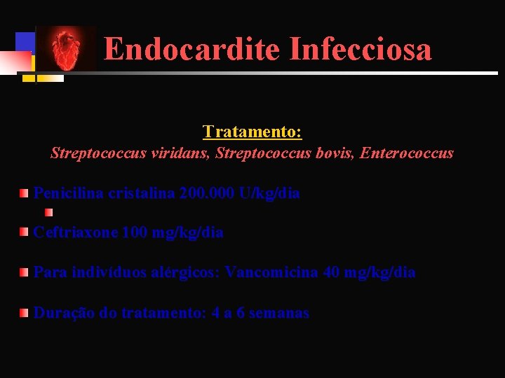 Endocardite Infecciosa Tratamento: Streptococcus viridans, Streptococcus bovis, Enterococcus Penicilina cristalina 200. 000 U/kg/dia Ceftriaxone