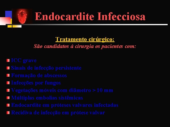 Endocardite Infecciosa Tratamento cirúrgico: São candidatos à cirurgia os pacientes com: ICC grave Sinais