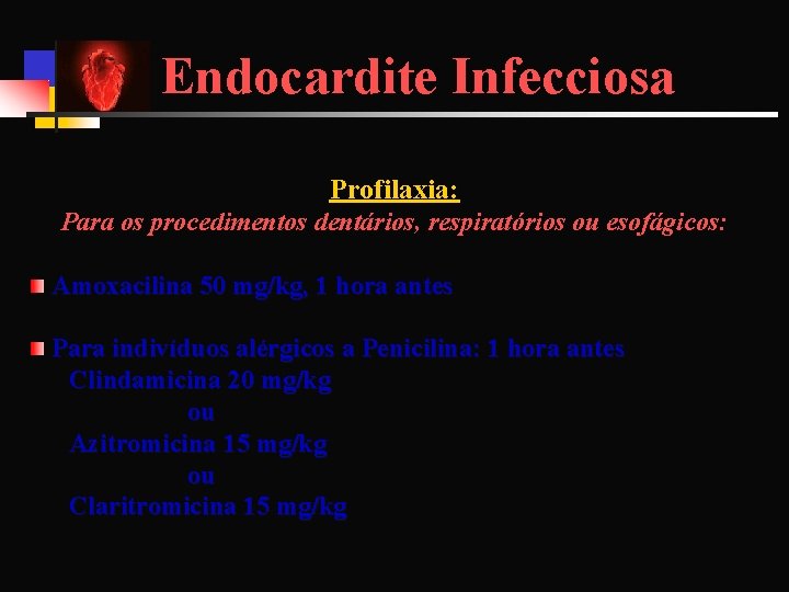Endocardite Infecciosa Profilaxia: Para os procedimentos dentários, respiratórios ou esofágicos: Amoxacilina 50 mg/kg, 1