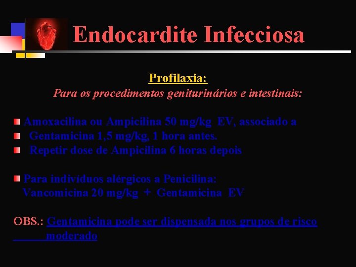 Endocardite Infecciosa Profilaxia: Para os procedimentos geniturinários e intestinais: Amoxacilina ou Ampicilina 50 mg/kg