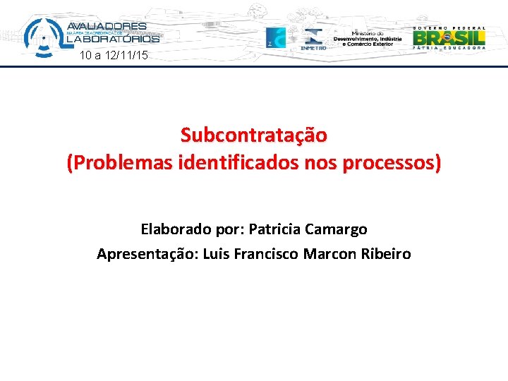 10 a 12/11/15 Subcontratação (Problemas identificados nos processos) Elaborado por: Patricia Camargo Apresentação: Luis