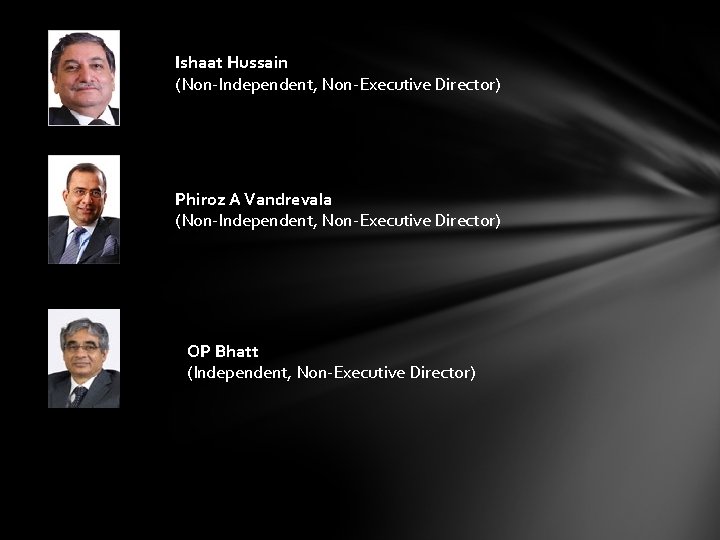 Ishaat Hussain (Non-Independent, Non-Executive Director) Phiroz A Vandrevala (Non-Independent, Non-Executive Director) OP Bhatt (Independent,