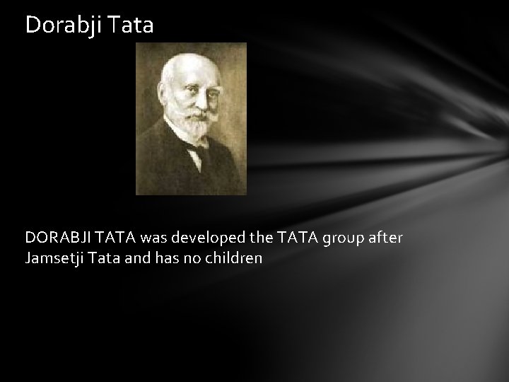 Dorabji Tata DORABJI TATA was developed the TATA group after Jamsetji Tata and has