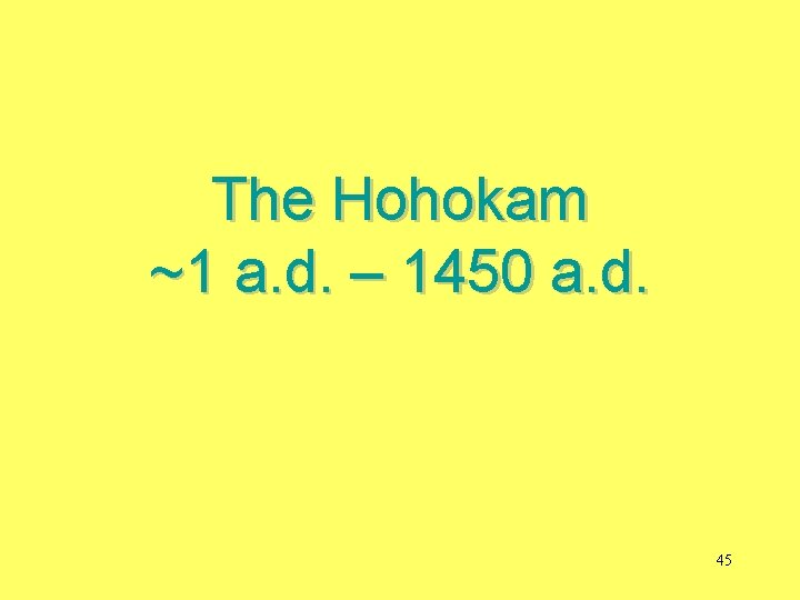 The Hohokam ~1 a. d. – 1450 a. d. 45 