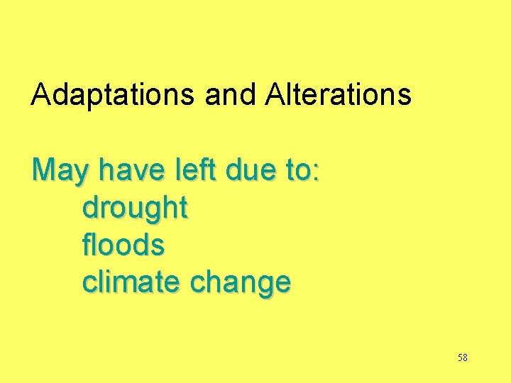 Adaptations and Alterations May have left due to: drought floods climate change 58 