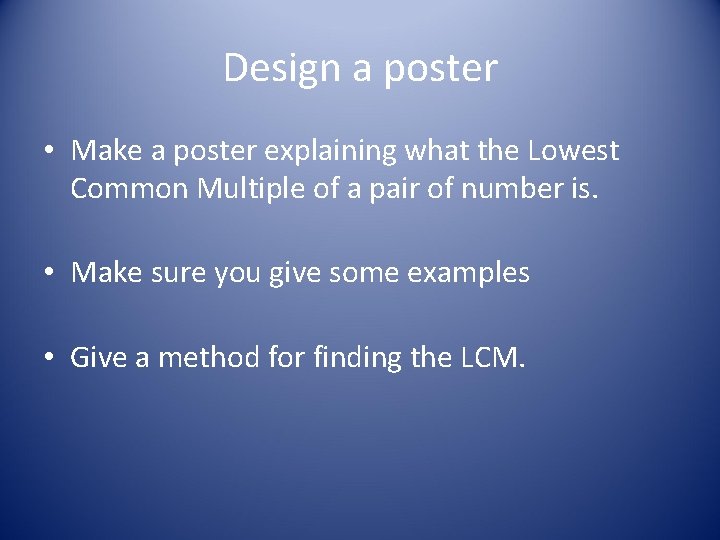 Design a poster • Make a poster explaining what the Lowest Common Multiple of