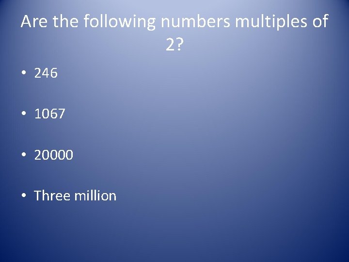 Are the following numbers multiples of 2? • 246 • 1067 • 20000 •