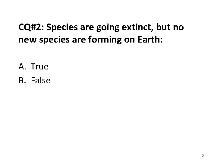 CQ#2: Species are going extinct, but no new species are forming on Earth: A.