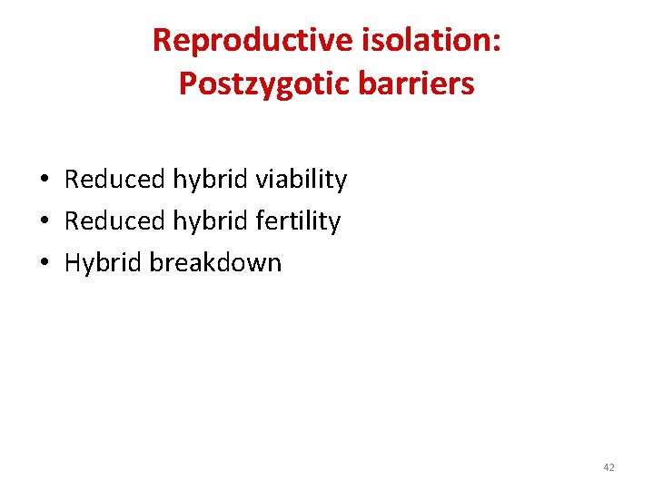 Reproductive isolation: Postzygotic barriers • Reduced hybrid viability • Reduced hybrid fertility • Hybrid