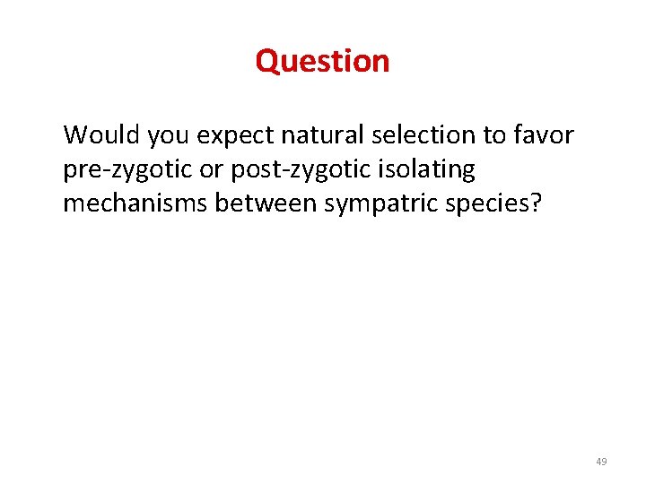 Question Would you expect natural selection to favor pre-zygotic or post-zygotic isolating mechanisms between