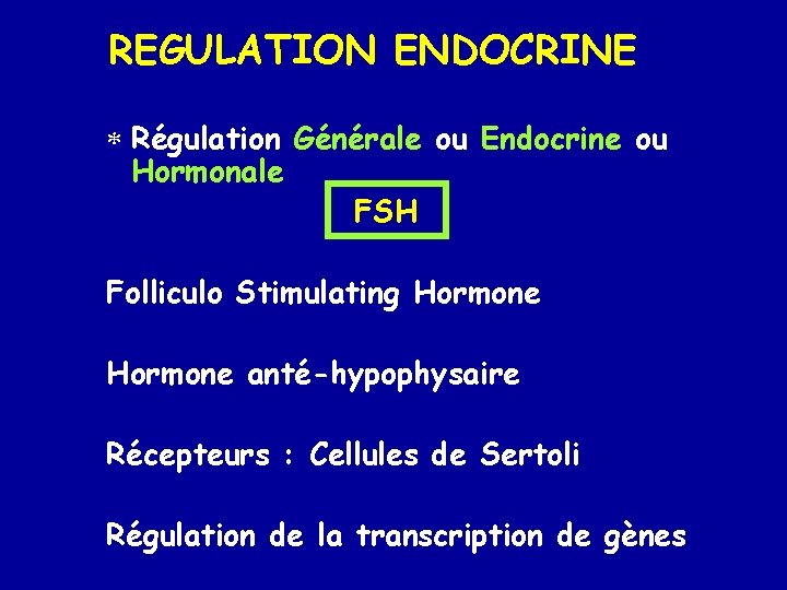 REGULATION ENDOCRINE * Régulation Générale ou Endocrine ou Hormonale FSH Folliculo Stimulating Hormone anté-hypophysaire