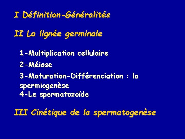 I Définition-Généralités II La lignée germinale 1 -Multiplication cellulaire 2 -Méiose 3 -Maturation-Différenciation :