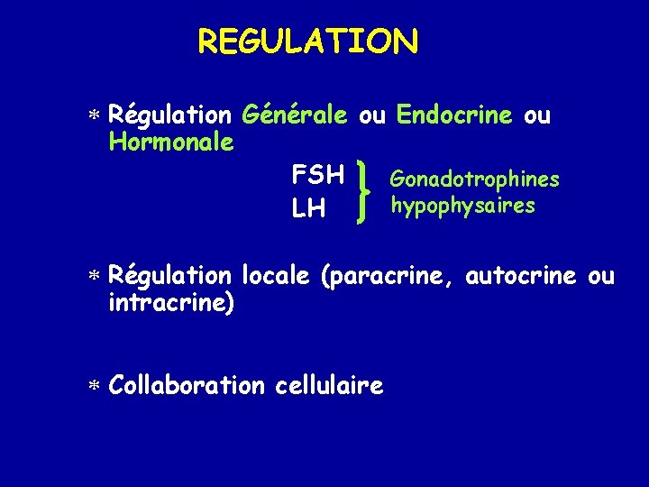 REGULATION * Régulation Générale ou Endocrine ou Hormonale FSH Gonadotrophines hypophysaires LH * Régulation