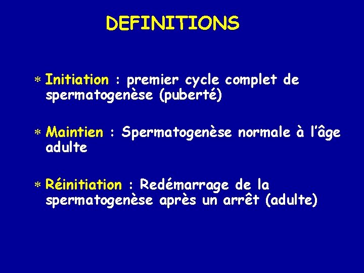 DEFINITIONS * Initiation : premier cycle complet de spermatogenèse (puberté) * Maintien : Spermatogenèse