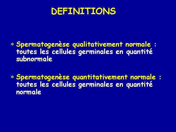 DEFINITIONS * Spermatogenèse qualitativement normale : toutes les cellules germinales en quantité subnormale *