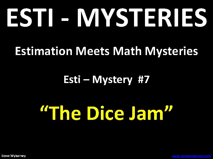 ESTI - MYSTERIES Estimation Meets Math Mysteries Esti – Mystery #7 “The Dice Jam”