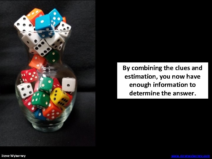 By combining the clues and estimation, you now have enough information to determine the