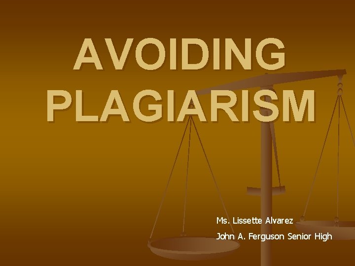 AVOIDING PLAGIARISM Ms. Lissette Alvarez John A. Ferguson Senior High 