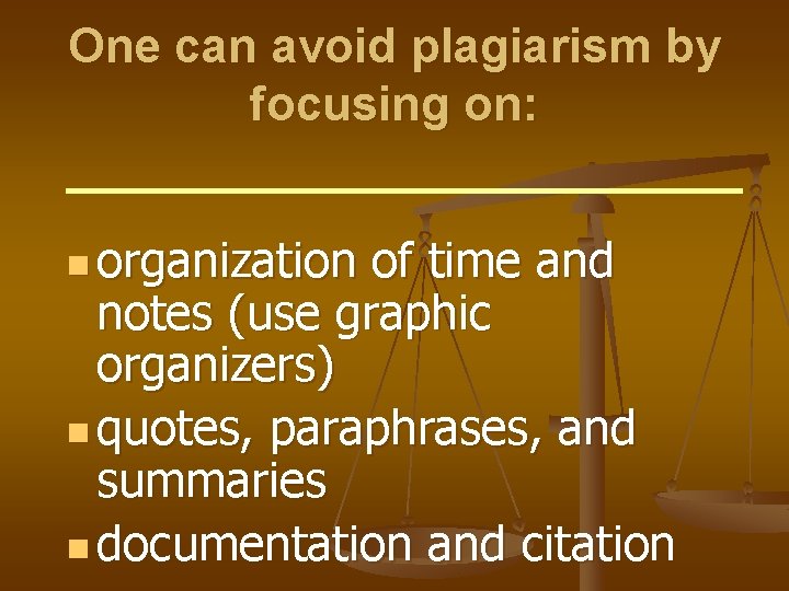 One can avoid plagiarism by focusing on: n organization of time and notes (use