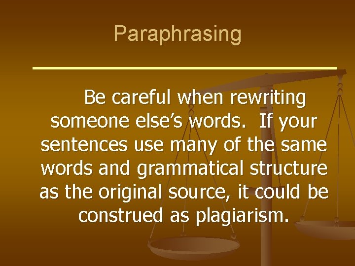 Paraphrasing Be careful when rewriting someone else’s words. If your sentences use many of