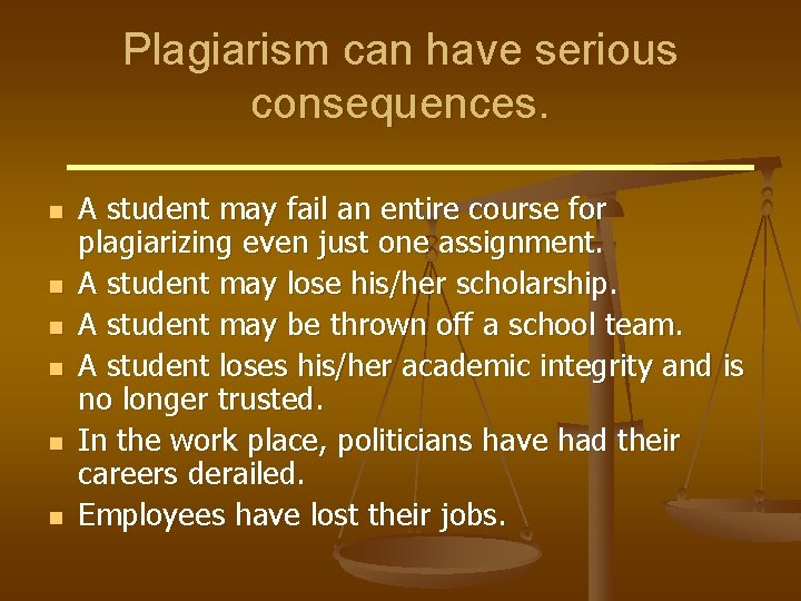 Plagiarism can have serious consequences. n n n A student may fail an entire