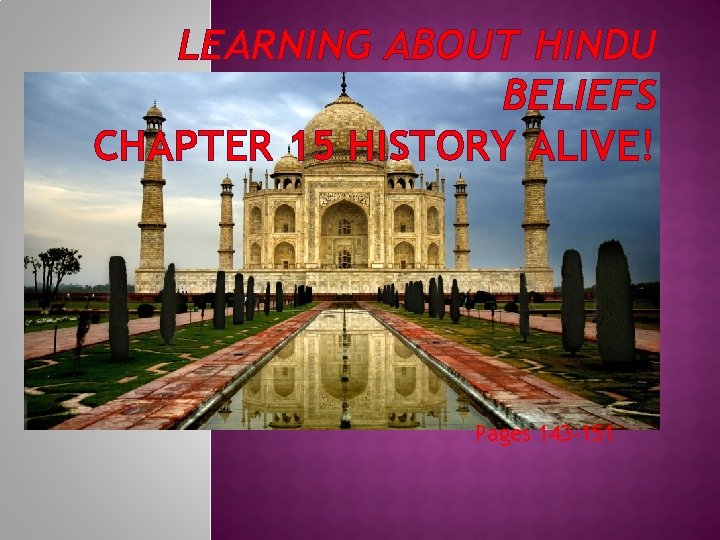 LEARNING ABOUT HINDU BELIEFS CHAPTER 15 HISTORY ALIVE! Pages 143 -151 